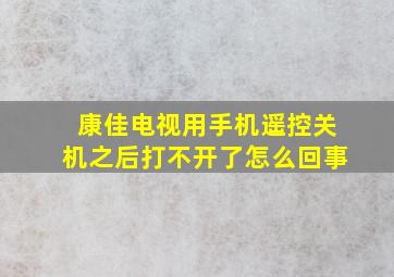 康佳电视用手机遥控关机之后打不开了怎么回事