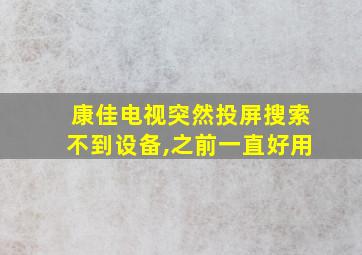 康佳电视突然投屏搜索不到设备,之前一直好用