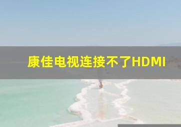 康佳电视连接不了HDMI