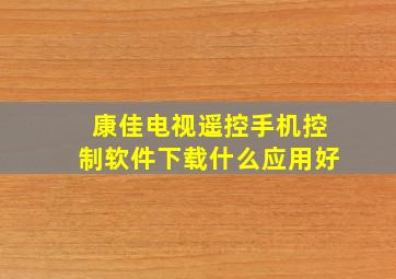 康佳电视遥控手机控制软件下载什么应用好