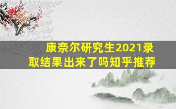 康奈尔研究生2021录取结果出来了吗知乎推荐