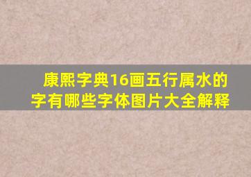 康熙字典16画五行属水的字有哪些字体图片大全解释