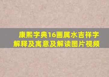 康熙字典16画属水吉祥字解释及寓意及解读图片视频