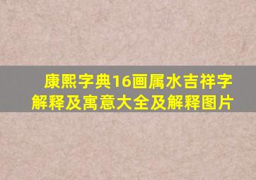 康熙字典16画属水吉祥字解释及寓意大全及解释图片