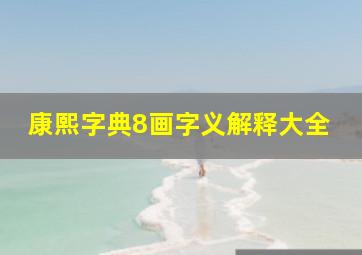 康熙字典8画字义解释大全