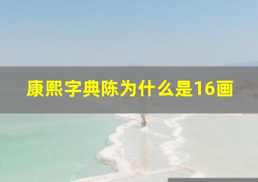 康熙字典陈为什么是16画