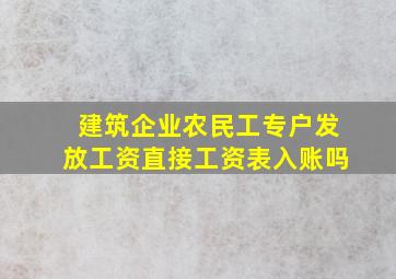 建筑企业农民工专户发放工资直接工资表入账吗