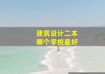 建筑设计二本哪个学校最好