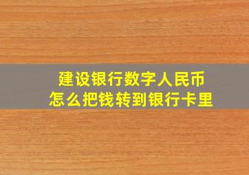 建设银行数字人民币怎么把钱转到银行卡里