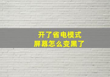 开了省电模式屏幕怎么变黑了