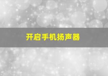 开启手机扬声器