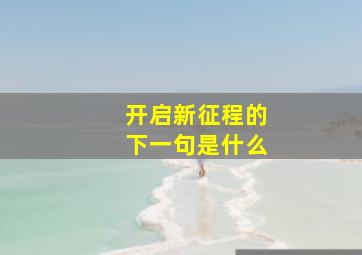 开启新征程的下一句是什么