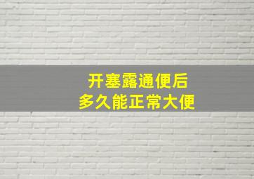 开塞露通便后多久能正常大便