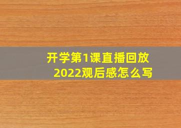 开学第1课直播回放2022观后感怎么写