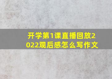 开学第1课直播回放2022观后感怎么写作文