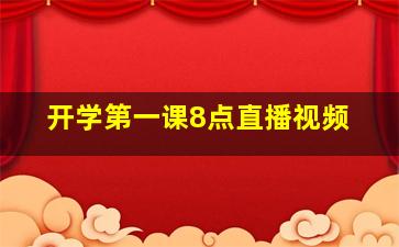 开学第一课8点直播视频