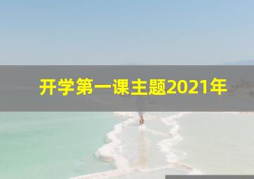 开学第一课主题2021年