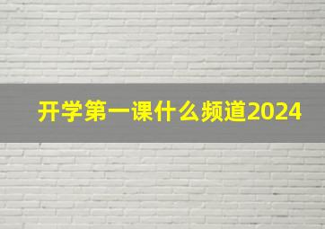 开学第一课什么频道2024