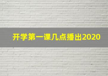 开学第一课几点播出2020