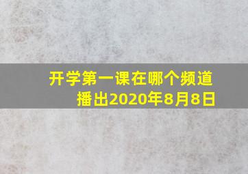 开学第一课在哪个频道播出2020年8月8日