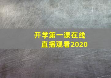 开学第一课在线直播观看2020