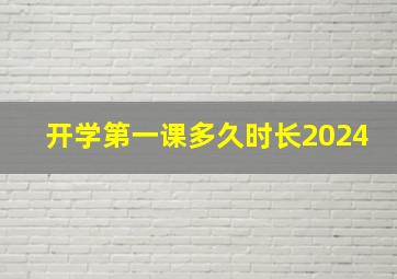 开学第一课多久时长2024