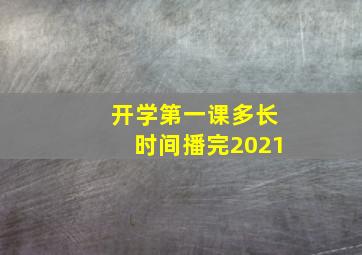 开学第一课多长时间播完2021