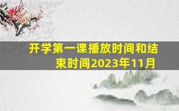 开学第一课播放时间和结束时间2023年11月