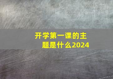 开学第一课的主题是什么2024