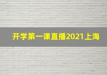 开学第一课直播2021上海