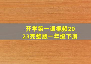 开学第一课视频2023完整版一年级下册