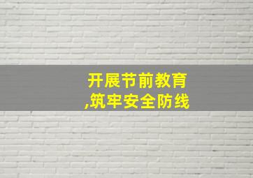 开展节前教育,筑牢安全防线