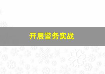 开展警务实战