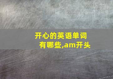 开心的英语单词有哪些,am开头