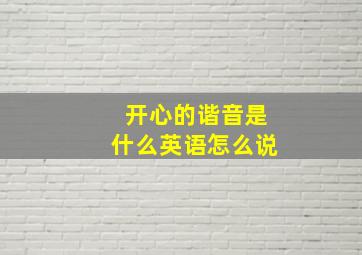 开心的谐音是什么英语怎么说