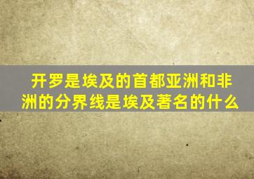 开罗是埃及的首都亚洲和非洲的分界线是埃及著名的什么