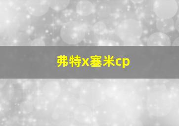 弗特x塞米cp