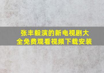 张丰毅演的新电视剧大全免费观看视频下载安装