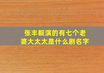 张丰毅演的有七个老婆大太太是什么剧名字