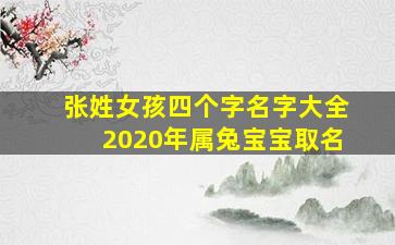 张姓女孩四个字名字大全2020年属兔宝宝取名