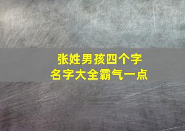 张姓男孩四个字名字大全霸气一点