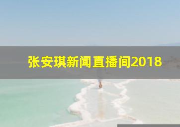 张安琪新闻直播间2018