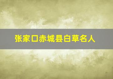 张家口赤城县白草名人