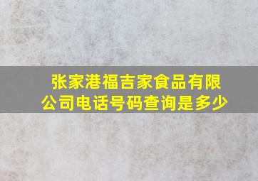 张家港福吉家食品有限公司电话号码查询是多少