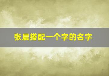 张晨搭配一个字的名字