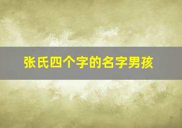 张氏四个字的名字男孩