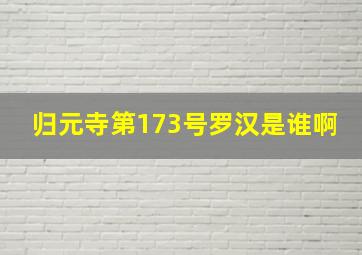 归元寺第173号罗汉是谁啊