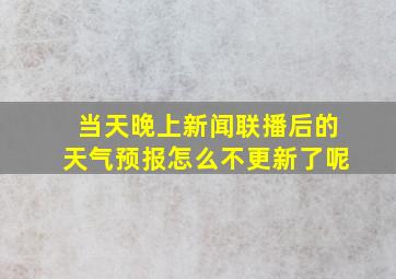 当天晚上新闻联播后的天气预报怎么不更新了呢