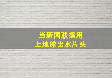 当新闻联播用上地球出水片头