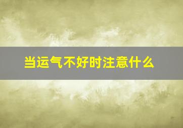 当运气不好时注意什么